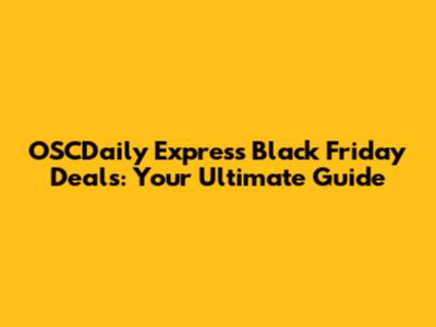 OSCDaily Express Black Friday Deals: Your Ultimate Guide