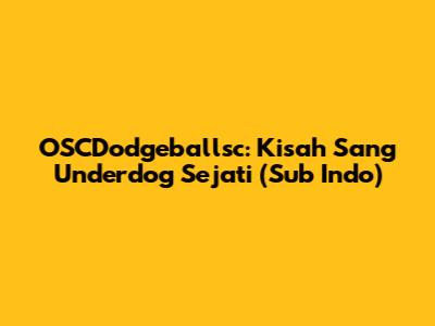 OSCDodgeballsc: Kisah Sang Underdog Sejati (Sub Indo)