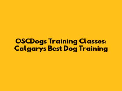OSCDogs Training Classes: Calgary's Best Dog Training