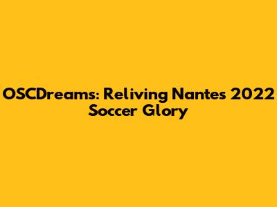 OSCDreams: Reliving Nantes' 2022 Soccer Glory