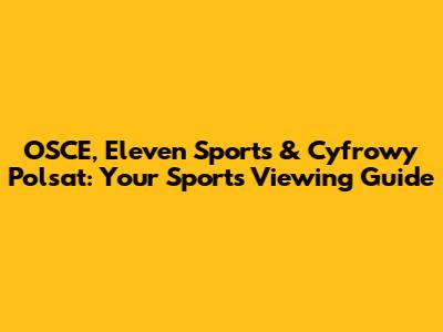 OSCE, Eleven Sports & Cyfrowy Polsat: Your Sports Viewing Guide
