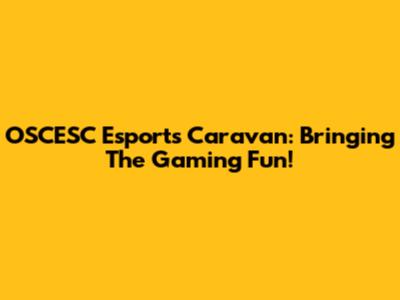 OSCESC Esports Caravan: Bringing The Gaming Fun!