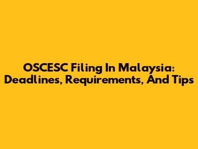 OSCESC Filing In Malaysia: Deadlines, Requirements, And Tips