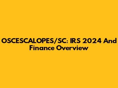 OSCESCALOPES/SC: IRS 2024 And Finance Overview