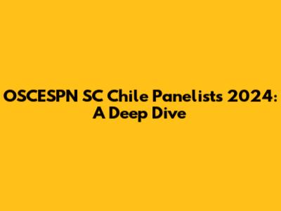 OSCESPN SC Chile Panelists 2024: A Deep Dive