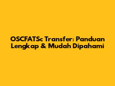 OSCFATSc Transfer: Panduan Lengkap & Mudah Dipahami