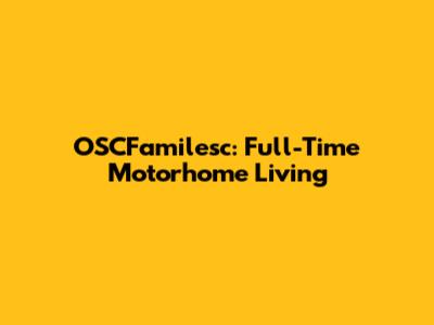 OSCFamilesc: Full-Time Motorhome Living