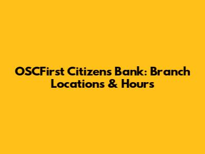 OSCFirst Citizens Bank: Branch Locations & Hours