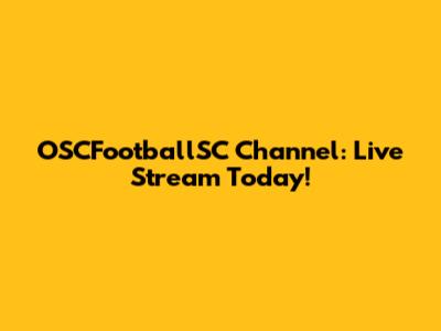 OSCFootballSC Channel: Live Stream Today!