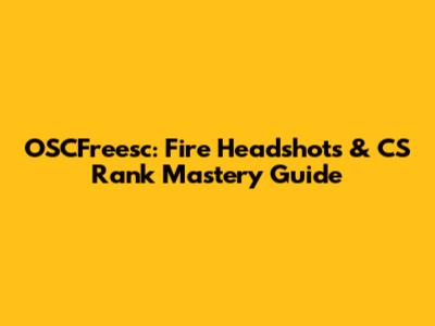 OSCFreesc: Fire Headshots & CS Rank Mastery Guide