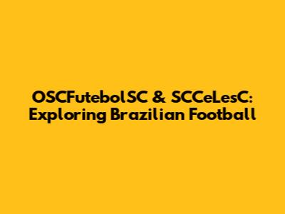 OSCFutebolSC & SCCeLesC: Exploring Brazilian Football