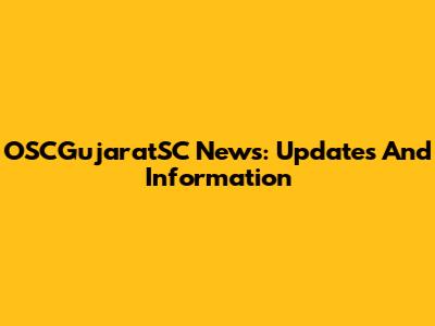 OSCGujaratSC News: Updates And Information