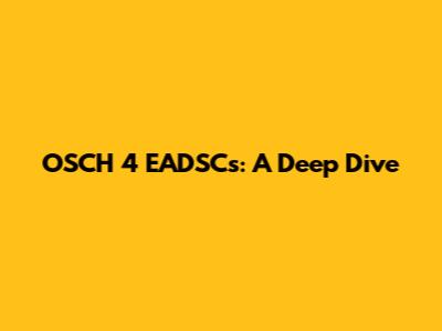 OSCH 4 EADSCs: A Deep Dive