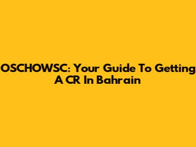 OSCHOWSC: Your Guide To Getting A CR In Bahrain