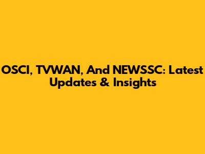 OSCI, TVWAN, And NEWSSC: Latest Updates & Insights