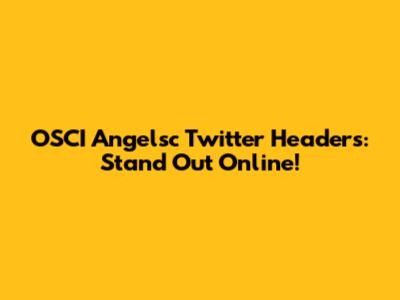 OSCI Angelsc Twitter Headers: Stand Out Online!