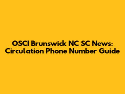 OSCI Brunswick NC SC News: Circulation Phone Number Guide