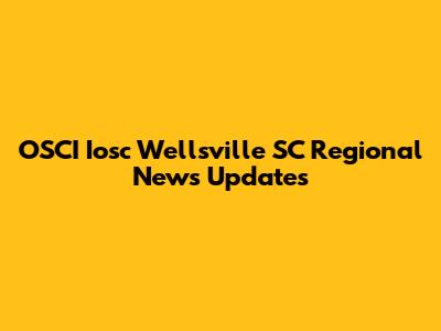 OSCI Iosc Wellsville SC Regional News Updates