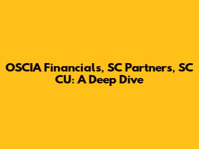 OSCIA Financials, SC Partners, SC CU: A Deep Dive