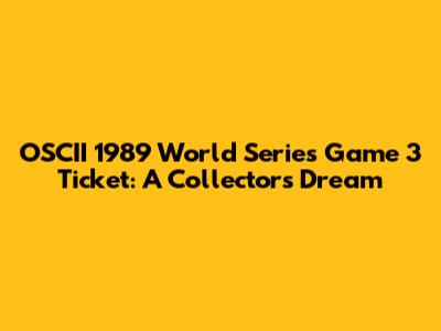 OSCII 1989 World Series Game 3 Ticket: A Collector's Dream