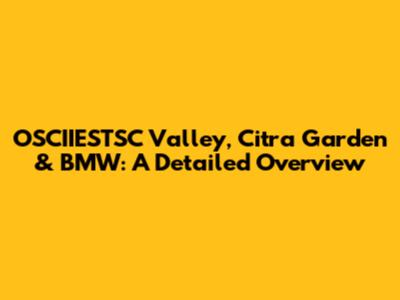OSCIIESTSC Valley, Citra Garden & BMW: A Detailed Overview