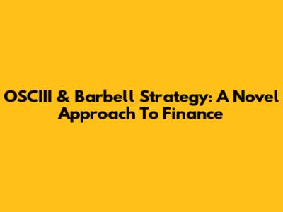 OSCIII & Barbell Strategy: A Novel Approach To Finance