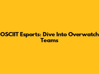 OSCIIT Esports: Dive Into Overwatch Teams