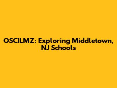 OSCILMZ: Exploring Middletown, NJ Schools