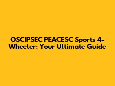 OSCIPSEC PEACESC Sports 4-Wheeler: Your Ultimate Guide