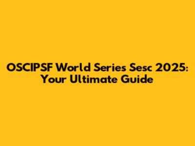 OSCIPSF World Series Sesc 2025: Your Ultimate Guide