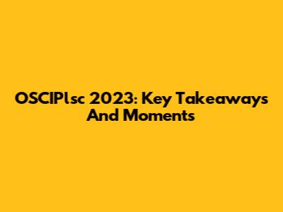 OSCIPlsc 2023: Key Takeaways And Moments