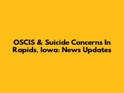 OSCIS & Suicide Concerns In Rapids, Iowa: News Updates