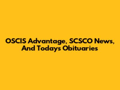 OSCIS Advantage, SCSCO News, And Today's Obituaries
