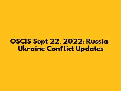 OSCIS Sept 22, 2022: Russia-Ukraine Conflict Updates