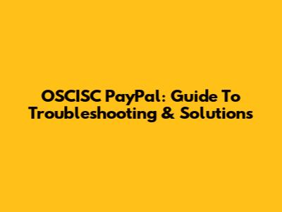 OSCISC PayPal: Guide To Troubleshooting & Solutions