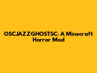 OSCJAZZGHOSTSC: A Minecraft Horror Mod