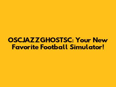 OSCJAZZGHOSTSC: Your New Favorite Football Simulator!