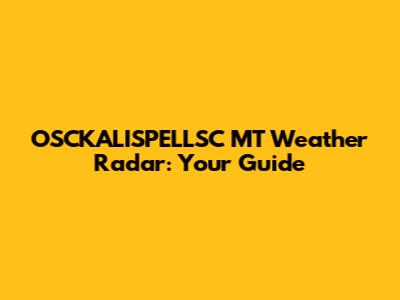 OSCKALISPELLSC MT Weather Radar: Your Guide