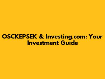 OSCKEPSEK & Investing.com: Your Investment Guide