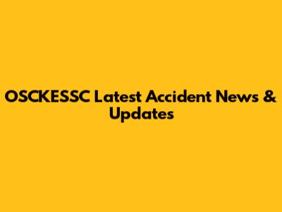 OSCKESSC Latest Accident News & Updates