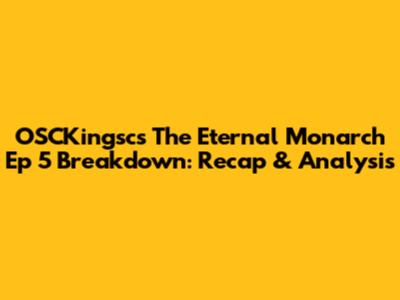 OSCKingsc's The Eternal Monarch Ep 5 Breakdown: Recap & Analysis