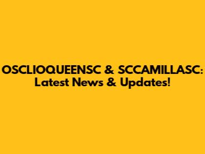 OSCLIOQUEENSC & SCCAMILLASC: Latest News & Updates!