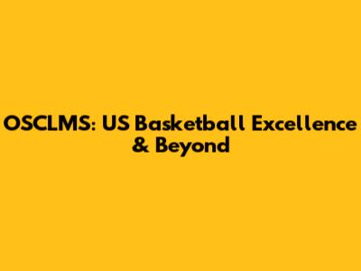 OSCLMS: US Basketball Excellence & Beyond