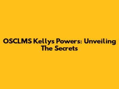 OSCLMS Kelly's Powers: Unveiling The Secrets