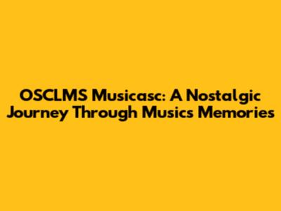 OSCLMS Musicasc: A Nostalgic Journey Through Music's Memories
