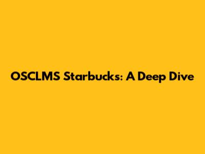 OSCLMS Starbucks: A Deep Dive