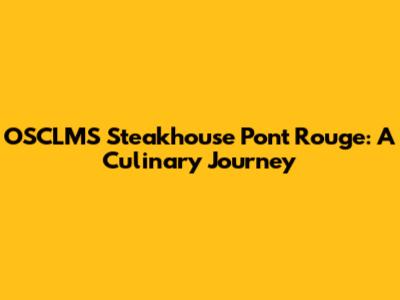 OSCLMS Steakhouse Pont Rouge: A Culinary Journey