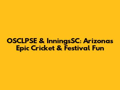 OSCLPSE & InningsSC: Arizona's Epic Cricket & Festival Fun