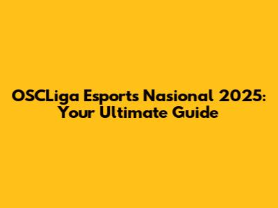 OSCLiga Esports Nasional 2025: Your Ultimate Guide