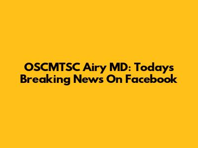 OSCMTSC Airy MD: Today's Breaking News On Facebook